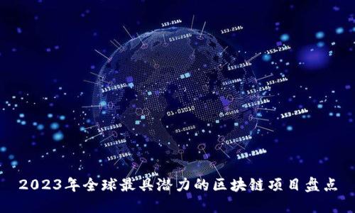 2023年全球最具潜力的区块链项目盘点