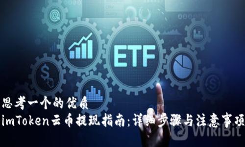思考一个的优质
imToken云币提现指南:详细步骤与注意事项