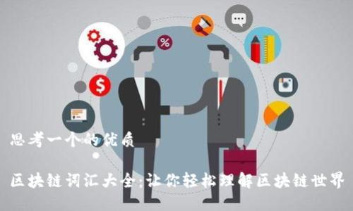 思考一个的优质
区块链词汇大全:让你轻松理解区块链世界
