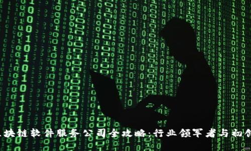 2023年区块链软件服务公司全攻略:行业领军者与初创企业一览