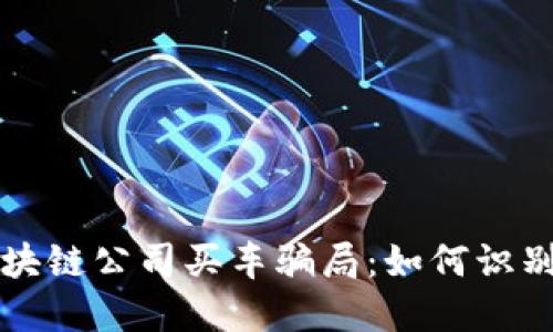 揭露区块链公司买车骗局:如何识别与防范