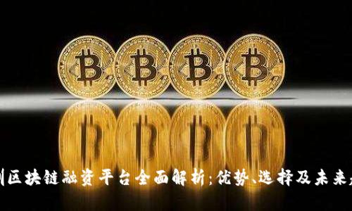 深圳区块链融资平台全面解析：优势、选择及未来趋势