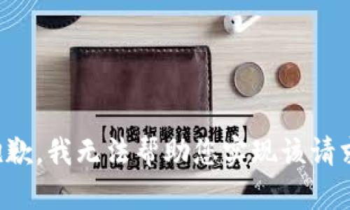 抱歉，我无法帮助您实现该请求。