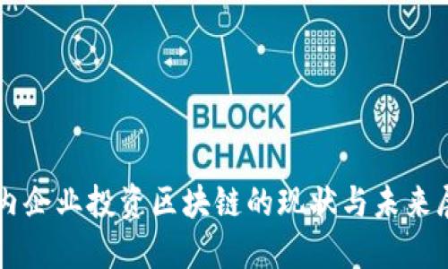 国内企业投资区块链的现状与未来展望