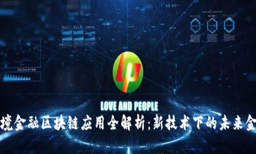 跨境金融区块链应用全解析:新技术下的未来金融