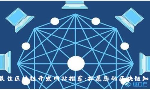 2023年最佳区块链开发网站推荐：拓展您的区块链知识与技能