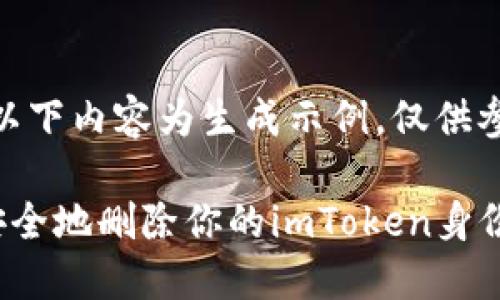 注意:以下内容为生成示例,仅供参考。
如何安全地删除你的imToken身份钱包?