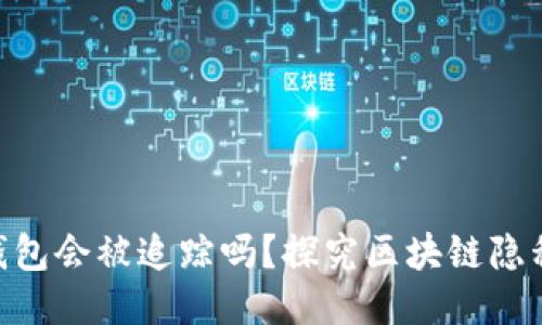 imToken钱包会被追踪吗?探究区块链隐私与安全性