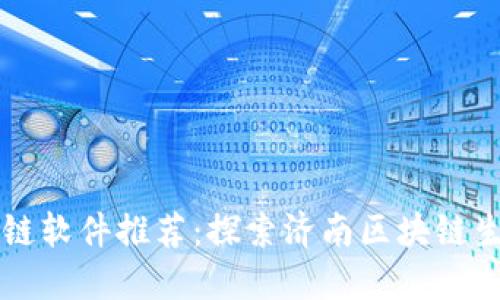 济南区块链软件推荐:探索济南区块链生态与应用