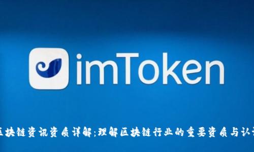 区块链资讯资质详解:理解区块链行业的重要资质与认证