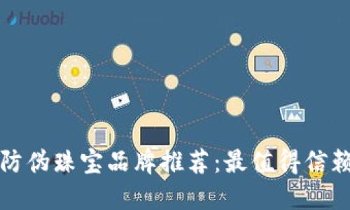 区块链防伪珠宝品牌推荐:最值得信赖的选择