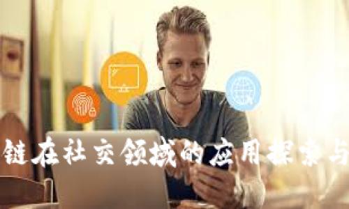 区块链在社交领域的应用探索与发展