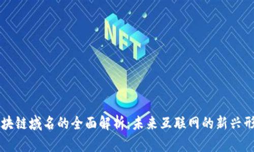 区块链域名的全面解析:未来互联网的新兴形态