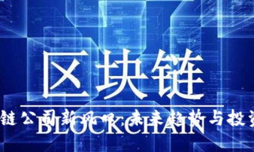 区块链公司新风口:未来趋势与投资机会