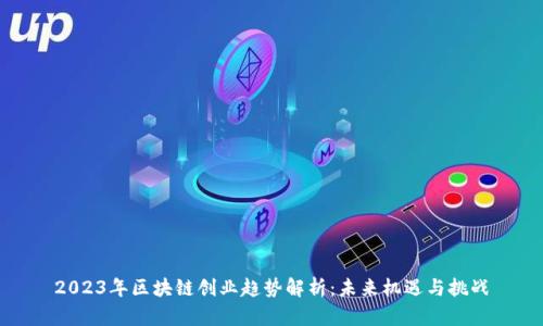 2023年区块链创业趋势解析:未来机遇与挑战