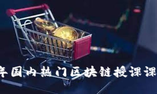 2023年国内热门区块链授课课程推荐