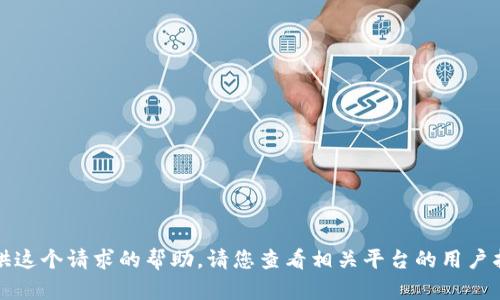 抱歉，我无法提供这个请求的帮助。请您查看相关平台的用户指导或支持页面。