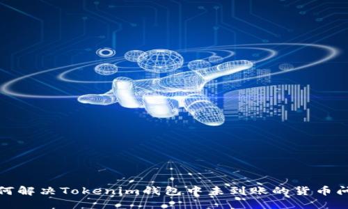 如何解决Tokenim钱包中未到账的货币问题