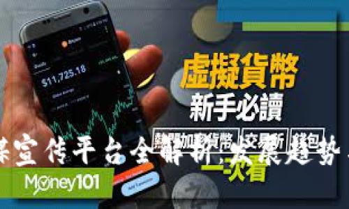 区块链传媒宣传平台全解析:发展趋势与最佳选择