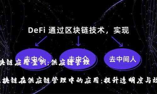 区块链应用案例:供应链管理
区块链在供应链管理中的应用:提升透明度与效率