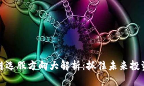 区块链选股方向大解析:抓住未来投资机遇