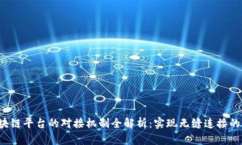 区块链平台的对接机制全解析:实现无缝连接的未来