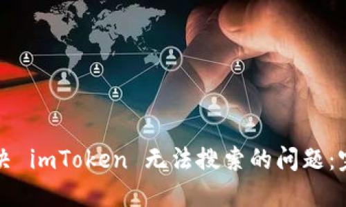 如何解决 imToken 无法搜索的问题:完整指南