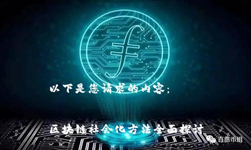 以下是您请求的内容:
区块链社会化方法全面探讨