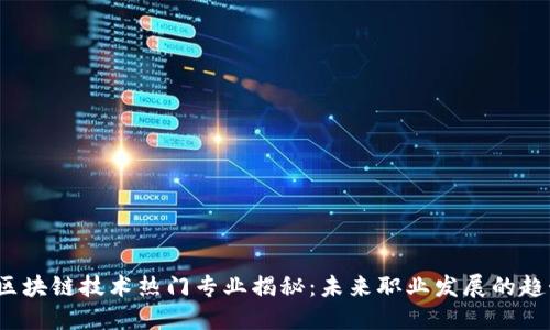 2023年区块链技术热门专业揭秘:未来职业发展的趋势与挑战