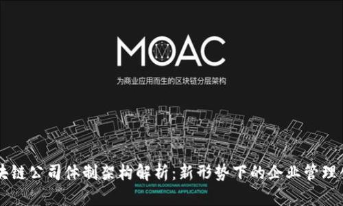 区块链公司体制架构解析:新形势下的企业管理创新
