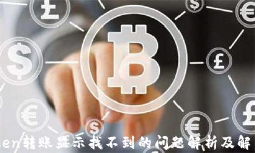 Imtoken转账显示找不到的问题解析及解决方案