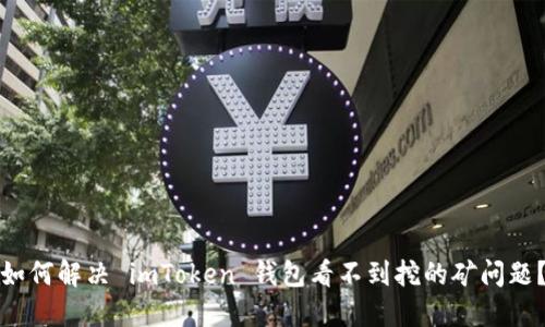 如何解决 imToken 钱包看不到挖的矿问题?
