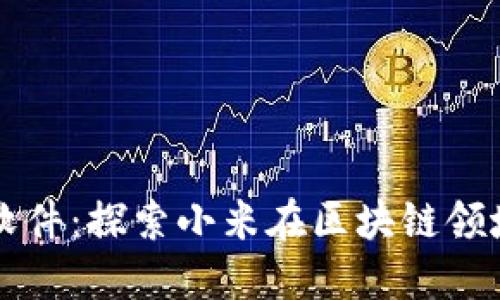 小米的区块链软件:探索小米在区块链领域的发展与应用