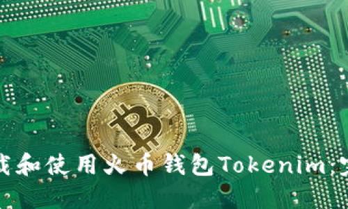 如何下载和使用火币钱包Tokenim:完整指南