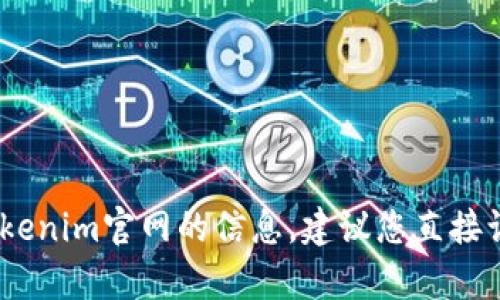 抱歉，我无法提供具体网站的内容。关于tokenim官网的信息，建议您直接访问官方网站以获取最新消息和相关内容。
