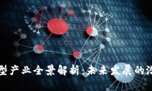 区块链新型产业全景解析:未来发展的潜力与机遇