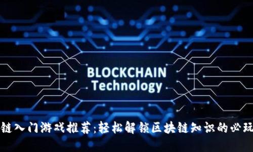 区块链入门游戏推荐：轻松解锁区块链知识的必玩游戏
