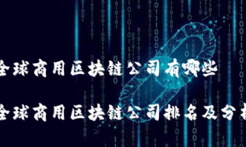 全球商用区块链公司有哪些

全球商用区块链公司排名及分析