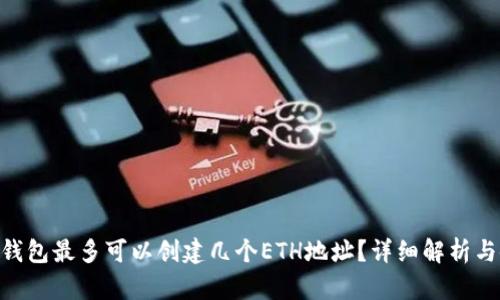 Tokenim钱包最多可以创建几个ETH地址？详细解析与使用指南