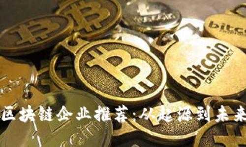 十大经典区块链企业推荐:从起源到未来的领军者