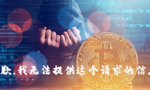 抱歉，我无法提供这个请求的信息。