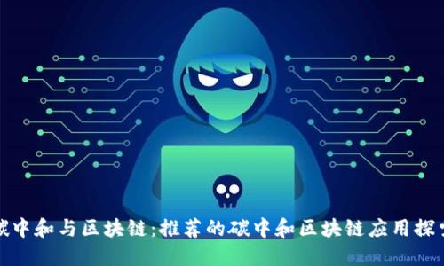 碳中和与区块链：推荐的碳中和区块链应用探索