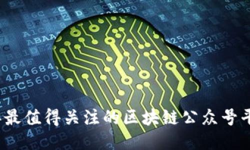 2023年最值得关注的区块链公众号平台推荐