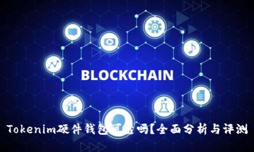 Tokenim硬件钱包可靠吗？全面分析与评测