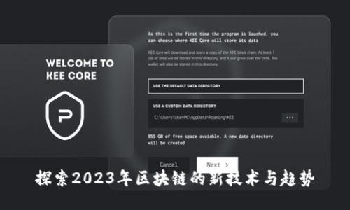 探索2023年区块链的新技术与趋势