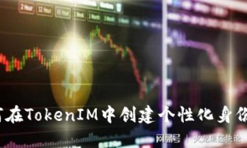 : 如何在TokenIM中创建个性化身份名称？