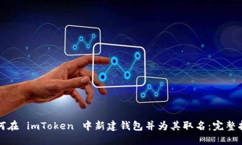 如何在 imToken 中新建钱包并为其取名：完整指南