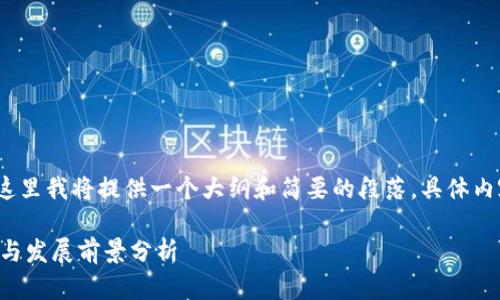 注意：由于内容字数较多，这里我将提供一个大纲和简要的段落，具体内容可根据需要进一步扩展。

广西河池区块链公司大全与发展前景分析