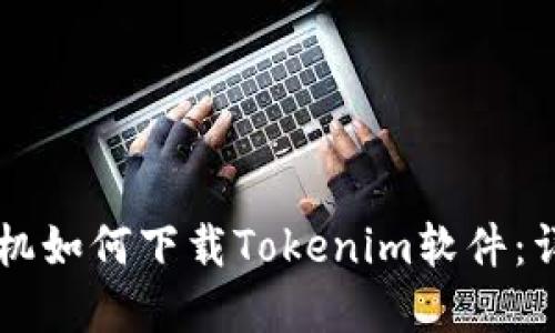 苹果手机如何下载Tokenim软件：详尽指南