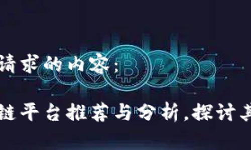 以下是您请求的内容：

西宁区块链平台推荐与分析，探讨其发展前景